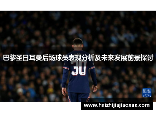 巴黎圣日耳曼后场球员表现分析及未来发展前景探讨