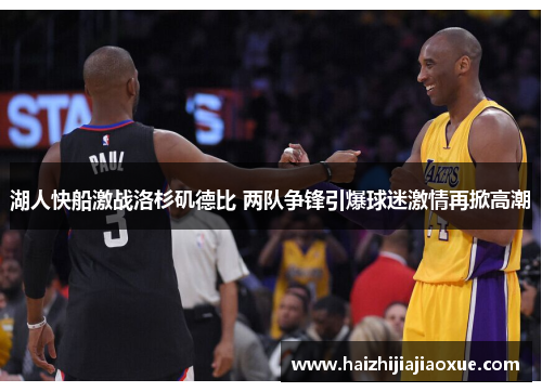 湖人快船激战洛杉矶德比 两队争锋引爆球迷激情再掀高潮