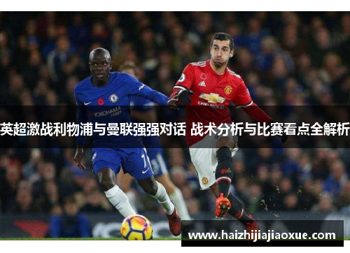 英超激战利物浦与曼联强强对话 战术分析与比赛看点全解析