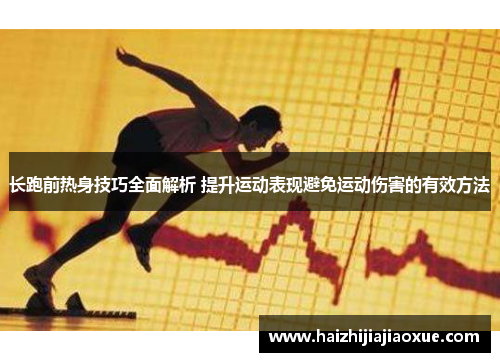 长跑前热身技巧全面解析 提升运动表现避免运动伤害的有效方法